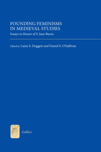 Founding Feminisms in Medieval Studies : Essays in Honor of E. Jane Burns, PDF eBook