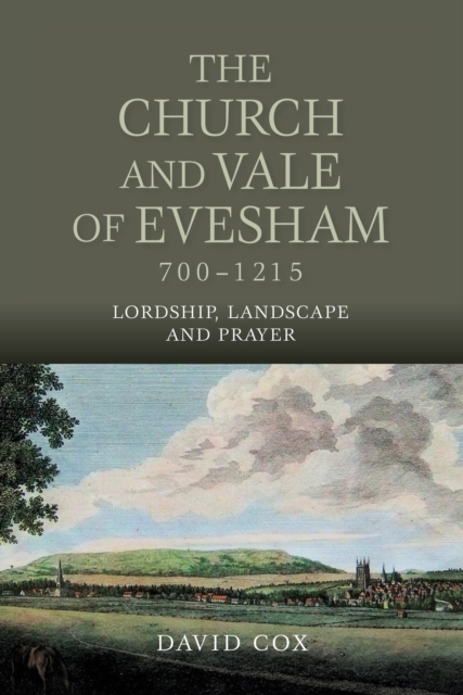 The Church and Vale of Evesham, 700-1215 : Lordship, Landscape and Prayer, PDF eBook