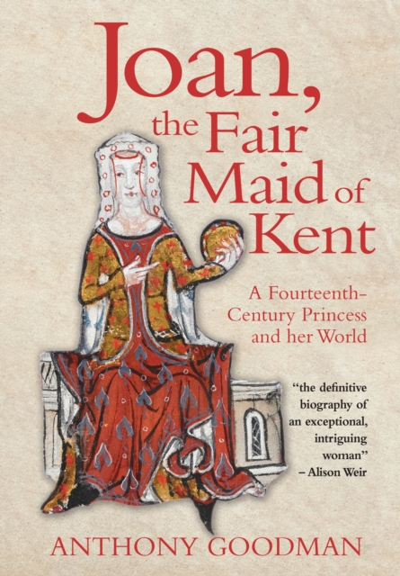 Joan, the Fair Maid of Kent : A Fourteenth-Century Princess and her World, PDF eBook