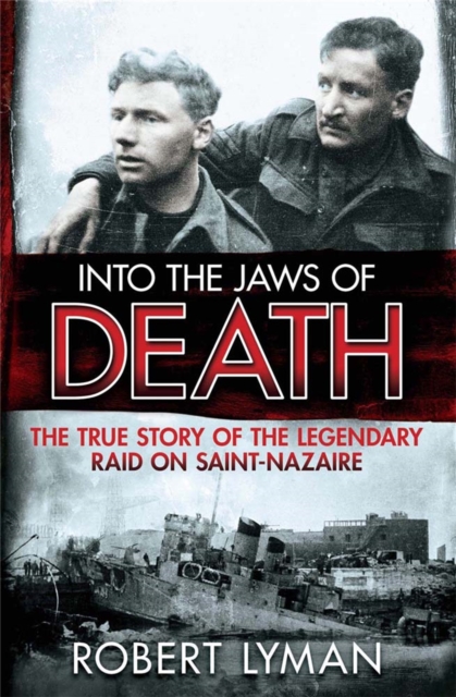 Into the Jaws of Death : The True Story of the Legendary Raid on Saint-Nazaire, Paperback / softback Book
