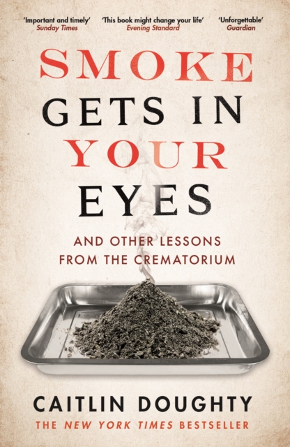 Smoke Gets in Your Eyes : And Other Lessons from the Crematorium, Paperback / softback Book