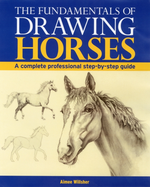 The Fundamentals of Drawing Horses : A Complete Professional Step-by-step Guide, Paperback Book