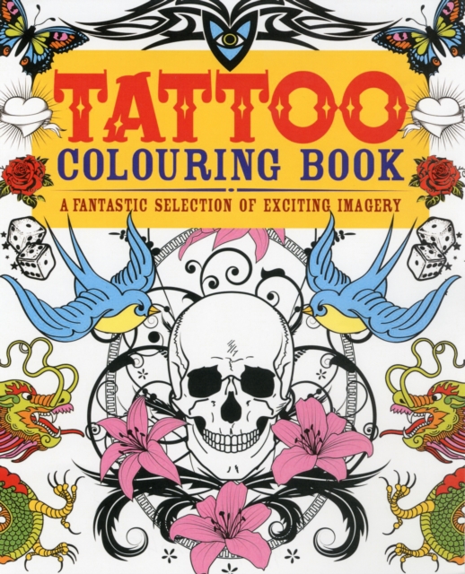 Tattoo Colouring Book : A Fantastic Selection of Exciting Imagery, Paperback / softback Book