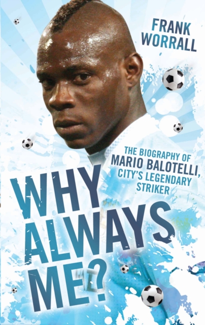 Why Always Me? : The Biography of Mario Balotelli, Hardback Book