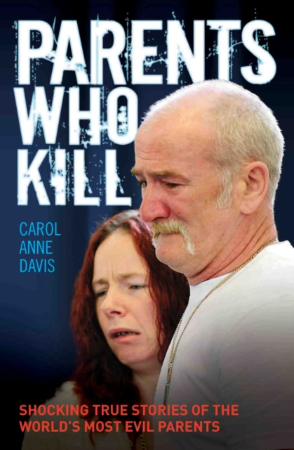 Parents Who Kill - Shocking True Stories of The World's Most Evil Parents, Paperback / softback Book
