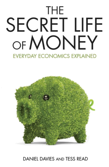 The Secret Life of Money : Everyday Economics Explained, Paperback / softback Book
