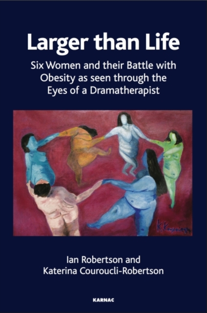 Larger than Life : Six Women and their Battle with Obesity as seen through the Eyes of a Dramatherapist, Paperback / softback Book