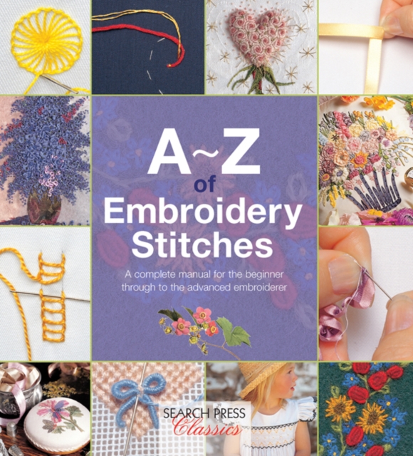 A-Z of Embroidery Stitches : A Complete Manual for the Beginner Through to the Advanced Embroiderer, Paperback / softback Book