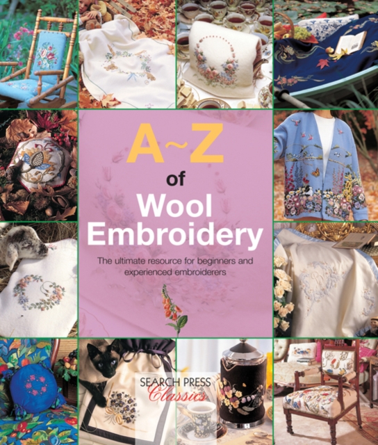 A-Z of Wool Embroidery : The Ultimate Resource for Beginners and Experienced Embroiderers, Paperback / softback Book