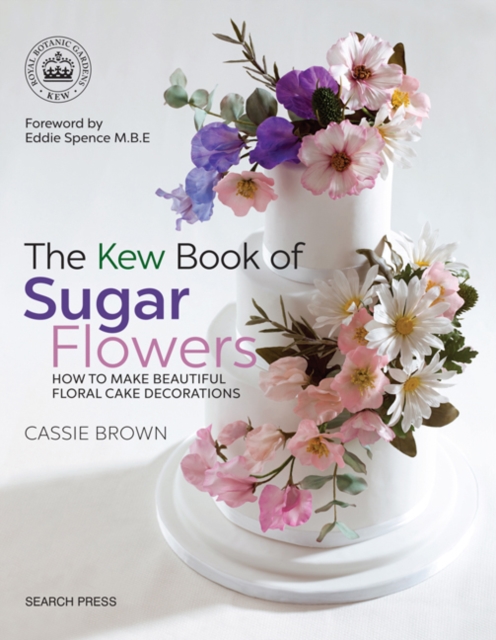 The Kew Book of Sugar Flowers : How to Make Beautiful Floral Cake Decorations, Paperback / softback Book