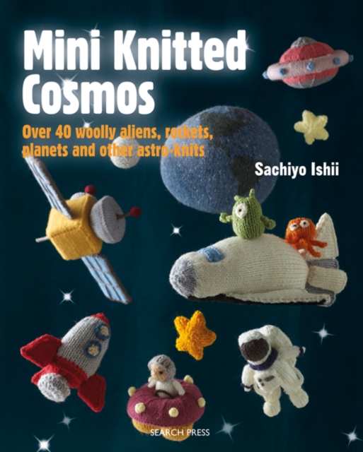 Mini Knitted Cosmos : Over 40 Woolly Aliens, Rockets, Planets and Other Astro-Knits, Paperback / softback Book