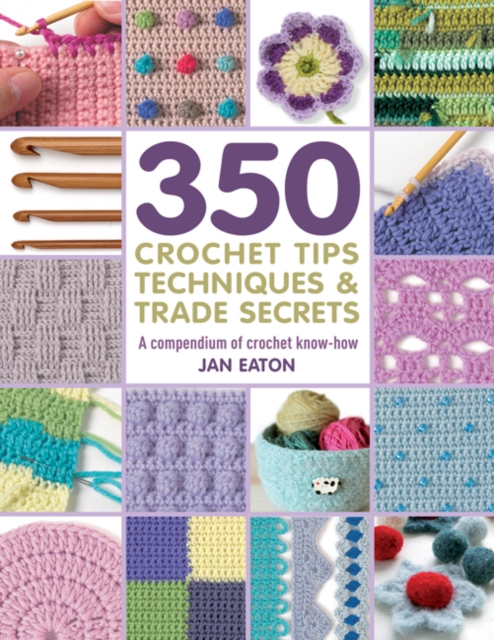 350+ Crochet Tips, Techniques & Trade Secrets : A Compendium of Crochet Know-How, Paperback / softback Book
