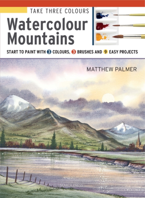 Take Three Colours: Watercolour Mountains : Start to Paint with 3 Colours, 3 Brushes and 9 Easy Projects, Paperback / softback Book