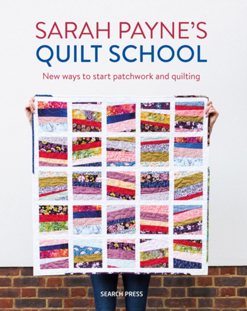 Sarah Payne's Quilt School : New Ways to Start Patchwork and Quilting, Paperback / softback Book