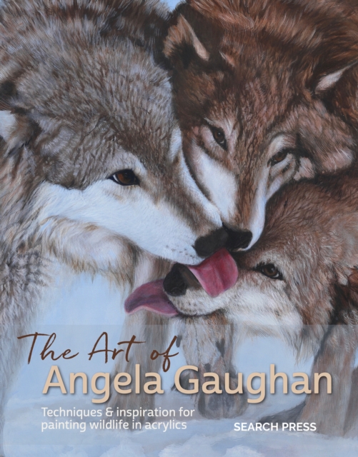 The Art of Angela Gaughan : Techniques & Inspiration for Painting Wildlife in Acrylics, Hardback Book