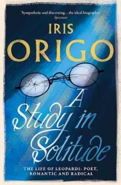 A Study in Solitude : The Life of Leopardi - Poet, Romantic and Radical, Paperback / softback Book