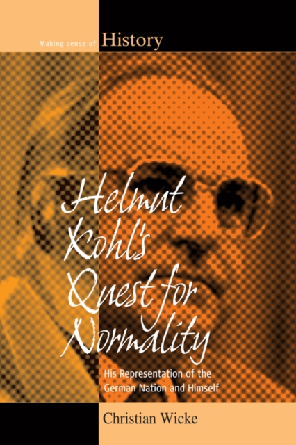 Helmut Kohl's Quest for Normality : His Representation of the German Nation and Himself, PDF eBook