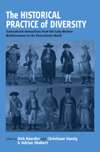 The Historical Practice of Diversity : Transcultural Interactions from the Early Modern Mediterranean to the Postcolonial World, PDF eBook