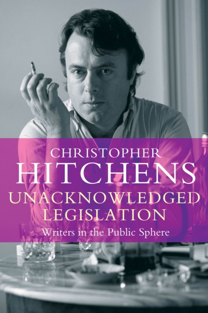 Unacknowledged Legislation : Writers in the Public Sphere, Paperback / softback Book