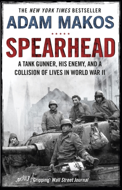 Spearhead : An American Tank Gunner, His Enemy and a Collision of Lives in World War II, Paperback / softback Book