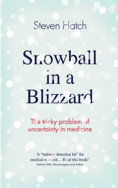 Snowball in a Blizzard : The Tricky Problem of Uncertainty in Medicine, Hardback Book