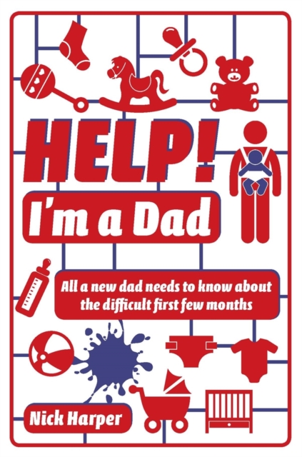 Help! I'm a Dad : All a new dad needs to know about the difficult first few months, Paperback Book