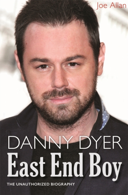 Danny Dyer: East End Boy : The Unauthorized Biography, Hardback Book