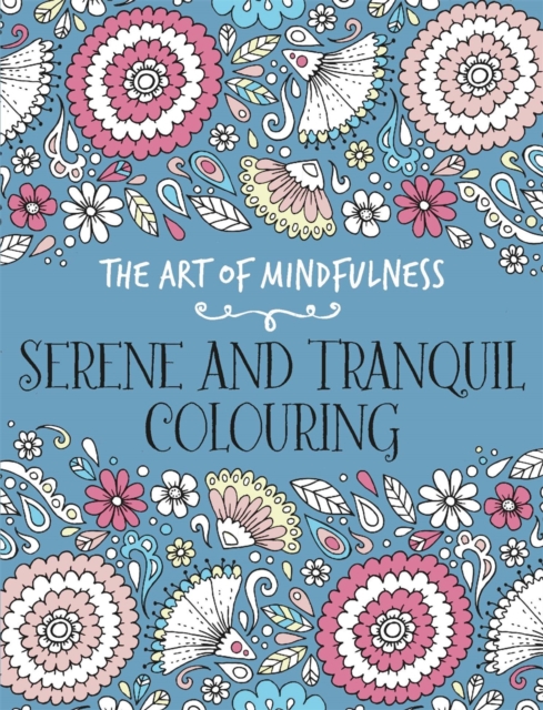 The Art of Mindfulness : Serene and Tranquil Colouring, Paperback / softback Book