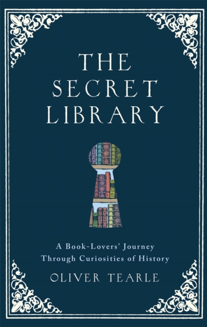 The Secret Library : A Book Lover's Journey Through Curiosities of Literature, Hardback Book