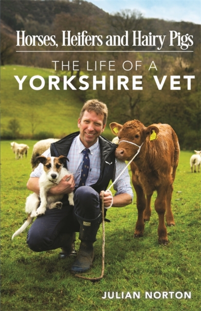 Horses, Heifers and Hairy Pigs : The Life of a Yorkshire Vet, EPUB eBook