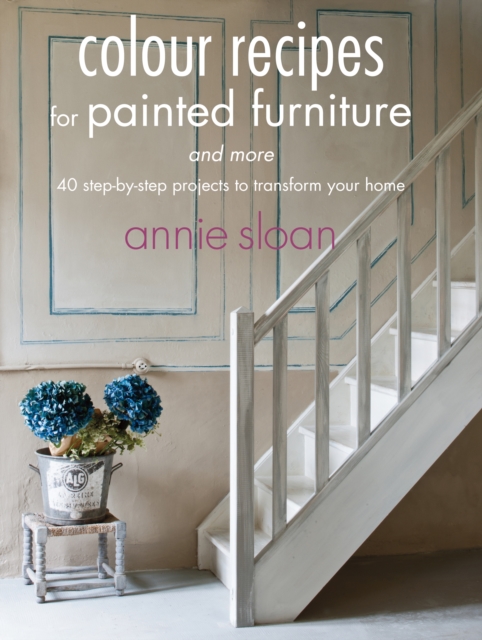 Colour Recipes for Painted Furniture and More : 40 Step-by-Step Projects to Transform Your Home, Paperback / softback Book