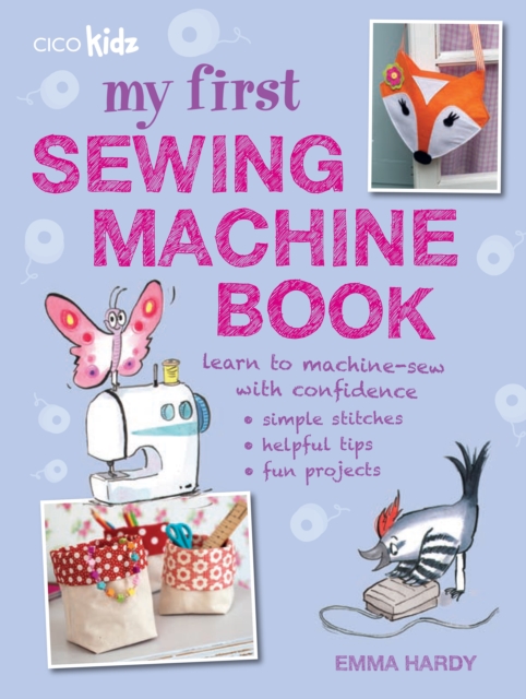 My First Sewing Machine Book : 35 Fun and Easy Projects for Children Aged 7 Years +, Paperback / softback Book
