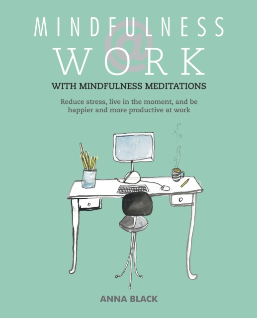 Mindfulness @ Work : Reduce Stress, Live Mindfully and be Happier and More Productive at Work, Paperback / softback Book