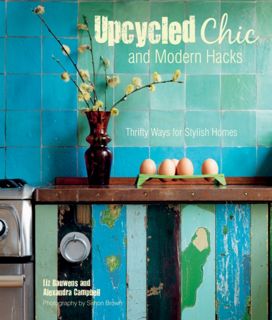 Upcycled Chic and Modern Hacks : Thrifty Ways for Stylish Homes, Hardback Book