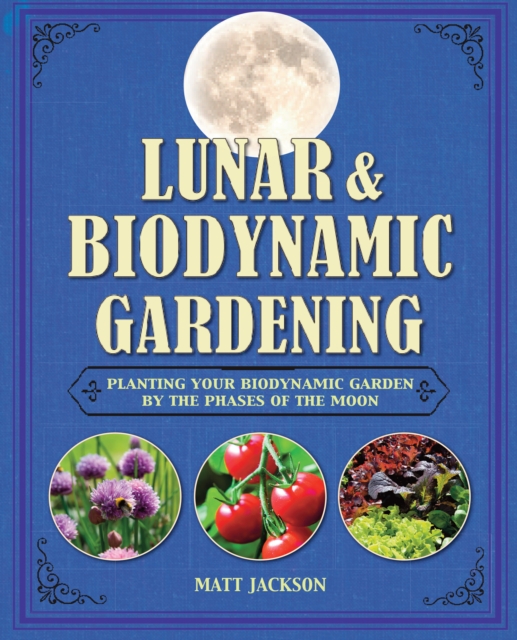 Lunar and Biodynamic Gardening : Planting Your Biodynamic Garden by the Phases of the Moon, Hardback Book