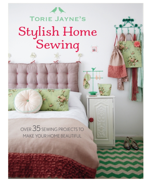 Torie Jayne's Stylish Home Sewing : Over 35 Sewing Projects to Make Your Home Beautiful, Hardback Book