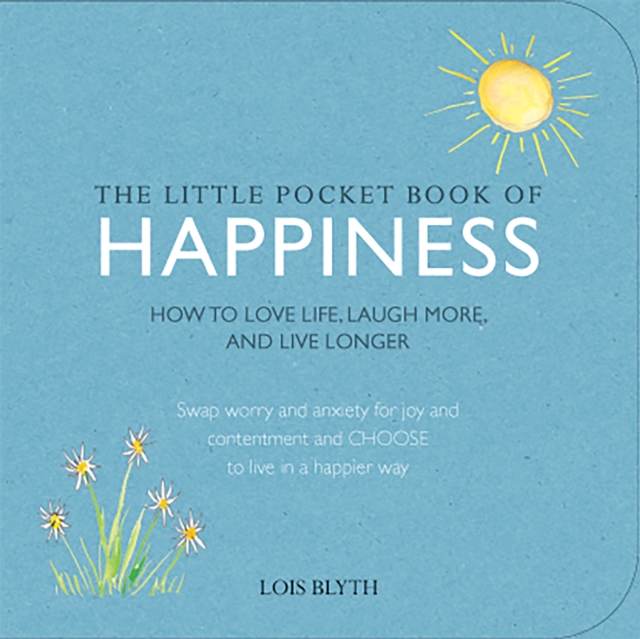 The Little Pocket Book of Happiness : How to Love Life, Laugh More, and Live Longer, Paperback / softback Book