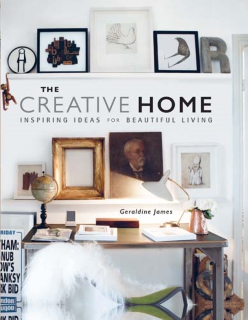 The Creative Home : Inspiring Ideas for Beautiful Living, Hardback Book