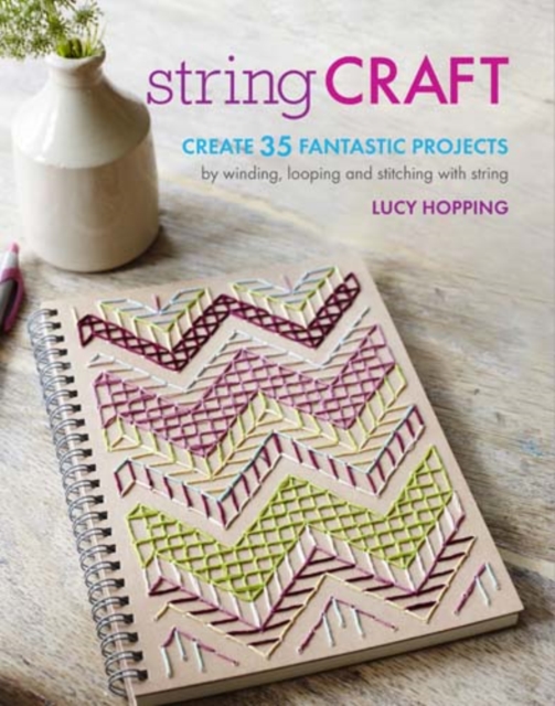 String Craft : Create 35 Fantastic Projects by Winding, Looping, and Stitching with String, Paperback Book