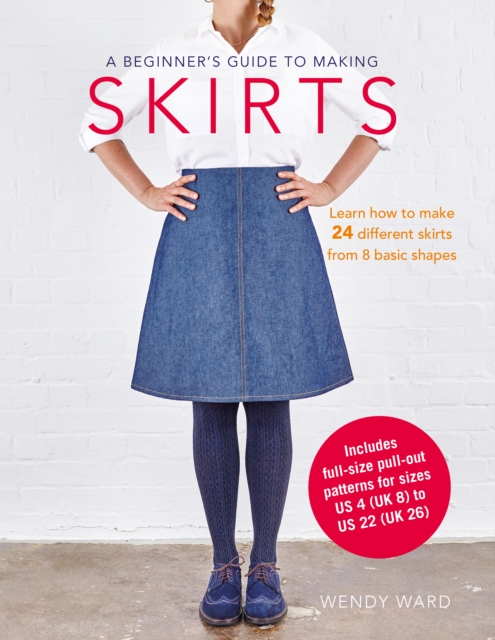 A Beginner's Guide to Making Skirts : Learn How to Make 24 Different Skirts from 8 Basic Shapes, Paperback / softback Book