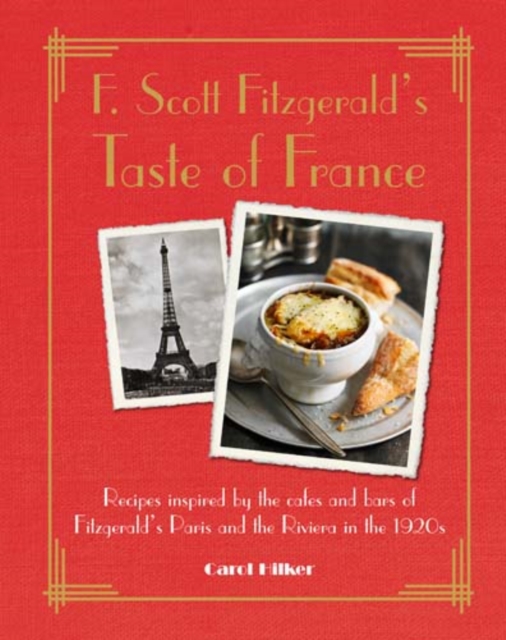 F. Scott Fitzgerald's Taste of France : Recipes Inspired by the Cafes and Bars of Fitzgerald's Paris and the Riviera in the 1920s, Hardback Book
