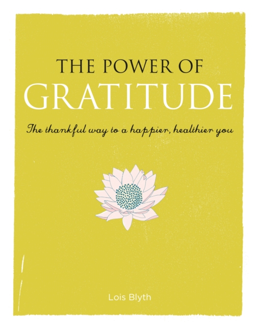 The Power of Gratitude : The Thankful Way to a Happier, Healthier You, Paperback / softback Book