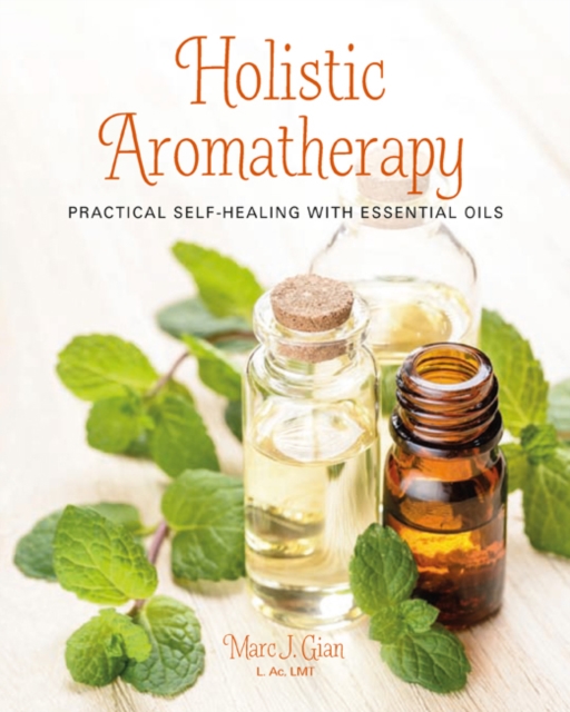 Holistic Aromatherapy : Practical Self-Healing with Essential Oils, Paperback / softback Book