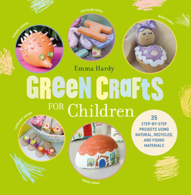 Green Crafts for Children : 35 Step-by-Step Projects Using Natural, Recycled, and Found Materials, Paperback / softback Book