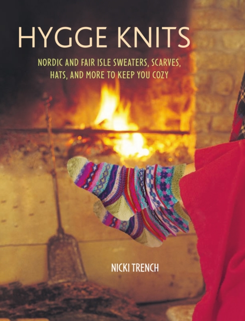 Hygge Knits : Nordic and Fair Isle Sweaters, Scarves, Hats, and More to Keep You Cozy, Paperback / softback Book