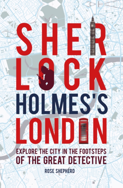 Sherlock Holmes's London : Discover the City from the West End to Wapping, Hardback Book
