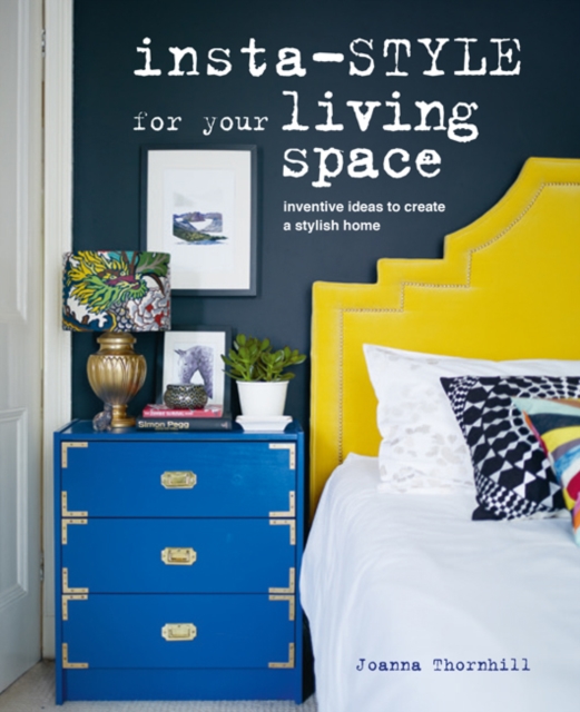 Insta-style for Your Living Space : Inventive Ideas and Quick Fixes to Create a Stylish Home, Hardback Book