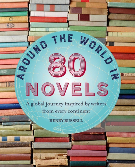 Around the World in 80 Novels : A Global Journey Inspired by Writers from Every Continent, Hardback Book