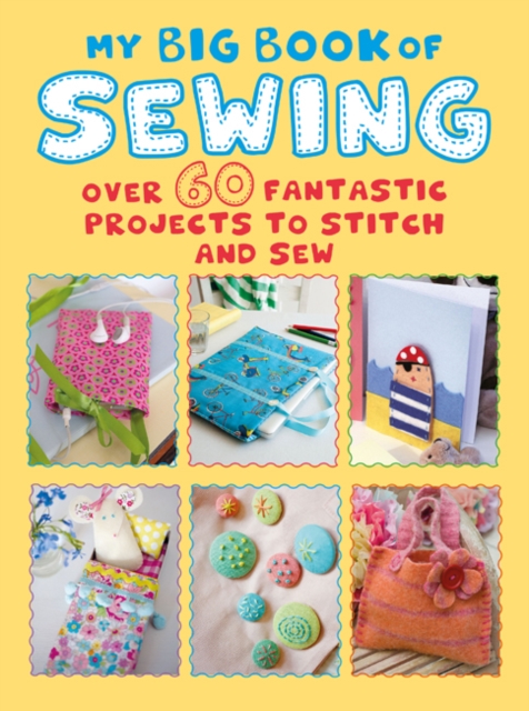 My Big Book of Sewing : Over 60 Fantastic Projects to Stitch and Sew, Paperback / softback Book