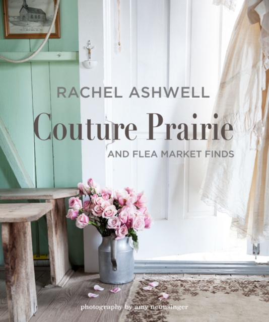 Rachel Ashwell Couture Prairie : And Flea Market Finds, Hardback Book